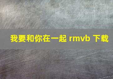 我要和你在一起 rmvb 下载